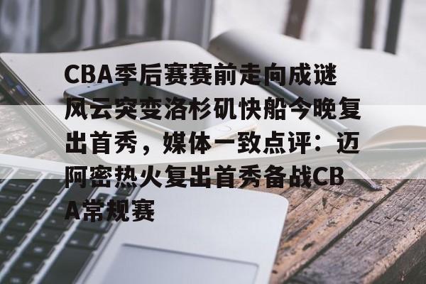 CBA季后赛赛前走向成谜风云突变洛杉矶快船今晚复出首秀，媒体一致点评：迈阿密热火复出首秀备战CBA常规赛 